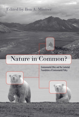Nature in Common?: Environmental Ethics and the Contested Foundations of Environmental Policy by Minteer, Ben