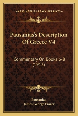 Pausanias's Description Of Greece V4: Commentary On Books 6-8 (1913) by Pausanias