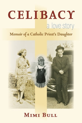 Celibacy, a Love Story: Memoir of a Catholic Priest's Daughter by Bull, Mimi