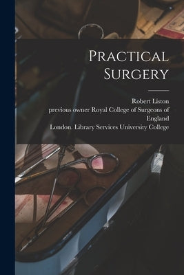 Practical Surgery [electronic Resource] by Liston, Robert 1794-1847