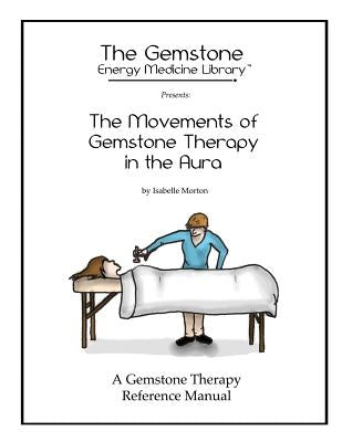 The Movements of Gemstone Therapy in the Aura: A Gemstone Therapy Reference Manual by Morton, Ryan