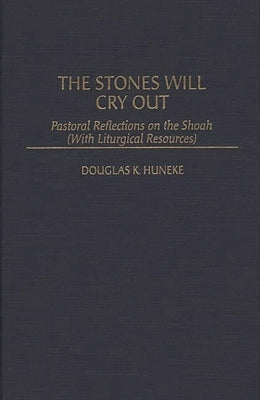 The Stones Will Cry Out: Pastoral Reflections on the Shoah with Liturgical Resources by Huneke, Douglas K.