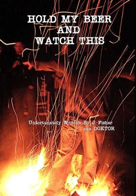 Hold My Beer and Watch This (Hardcover) by Fisher, Joe
