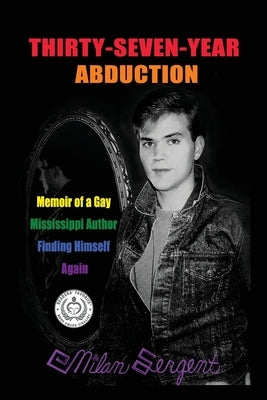 Thirty-Seven-Year Abduction: Memoir of a Gay Mississippi Author Finding Himself Again by Sergent, Milan