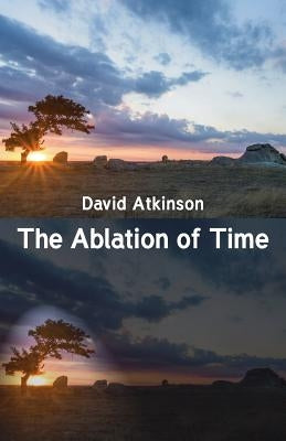 The Ablation of Time by Atkinson, David