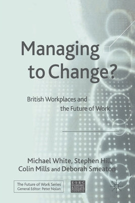 Managing to Change?: British Workplaces and the Future of Work by White, M.