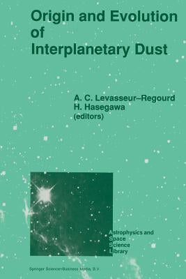 Origin and Evolution of Interplanetary Dust: Proceedings of the 126th Colloquium of the International Astronomical Union, Held in Kyoto, Japan, August by Levasseur-Regourd, A. C.