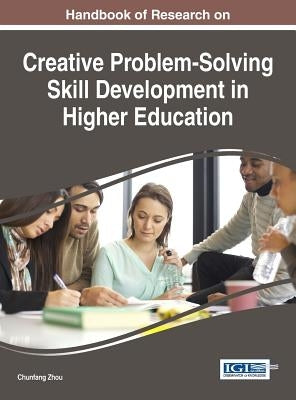 Handbook of Research on Creative Problem-Solving Skill Development in Higher Education by Zhou, Chunfang