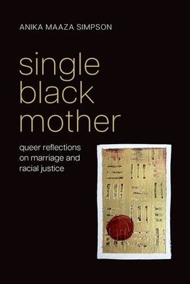Single Black Mother: Queer Reflections on Marriage and Racial Justice by Simpson, Anika Maaza