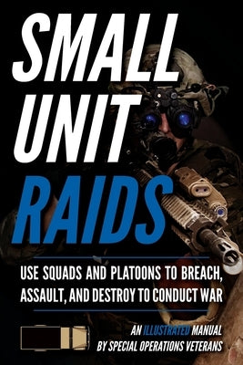 Small Unit Raids: An Illustrated Manual by Luke, Matthew