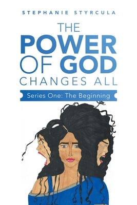 The Power of God Changes All: Series One: the Beginning by Styrcula, Stephanie