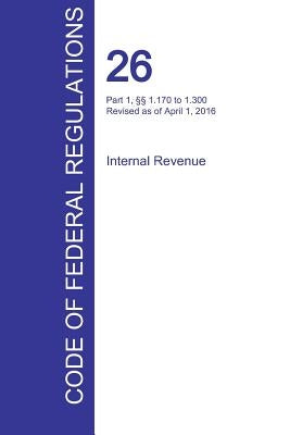 CFR 26, Part 1, §§ 1.170 to 1.300, Internal Revenue, April 01, 2016 (Volume 4 of 22) by Office of the Federal Register (Cfr)