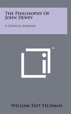 The Philosophy Of John Dewey: A Critical Analysis by Feldman, William Taft