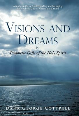 Visions and Dreams: Prophetic Gifts of the Holy Spirit by Cottrell, Dana George