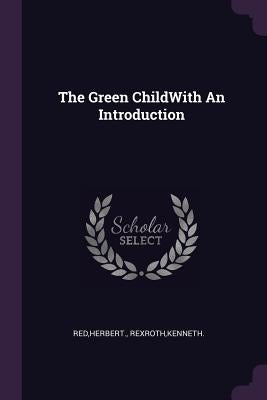 The Green ChildWith An Introduction by Red, Herbert