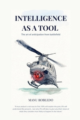 Intelligence as a Tool: The art of anticipation from battlefield by Robledo, Manu