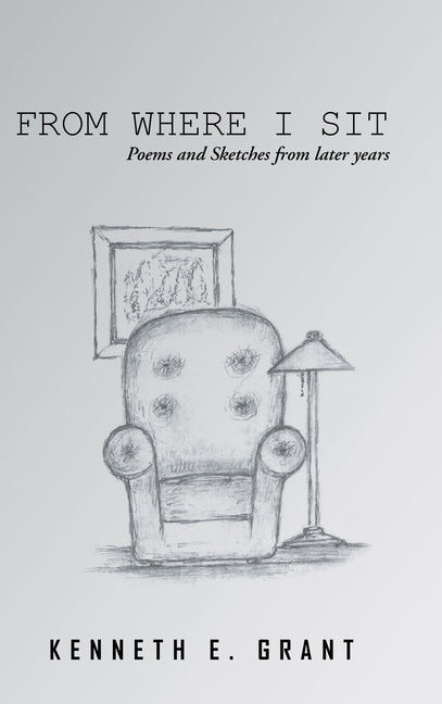From Where I Sit: Poems and Sketches from Later Years by Grant, Kenneth