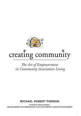 Creating Community: The Art of Empowerment in Community Association Living by Pierson, Michael Robert