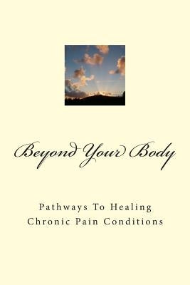 Beyond Your Body: Pathways to Healing Chronic Pain Conditions by Sprissler Phd, Gaile