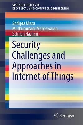 Security Challenges and Approaches in Internet of Things by Misra, Sridipta