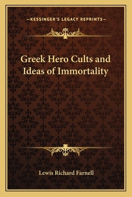 Greek Hero Cults and Ideas of Immortality by Farnell, Lewis Richard