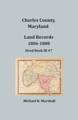 Charles County, Maryland, Land Records, 1806-1808 by Marshall, Michael R.