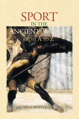 Sport in the Ancient World from A to Z by Golden, Mark