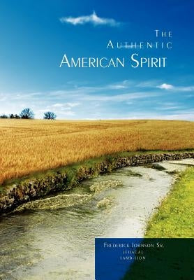 The Authentic American Spirit by Johnson, Frederick, Sr.