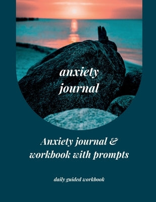 Anxiety Journal: Anxiety Journal & Workbook with Prompts by Boon Connections