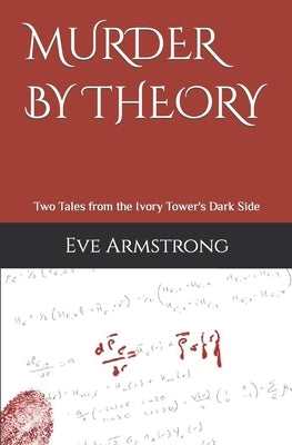 Murder By Theory: Two Tales from the Ivory Tower's Dark Side by Armstrong, Eve