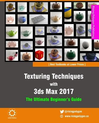 Texturing Techniques with 3ds Max 2017: The Ultimate Beginner's Guide by Polygon, Rising