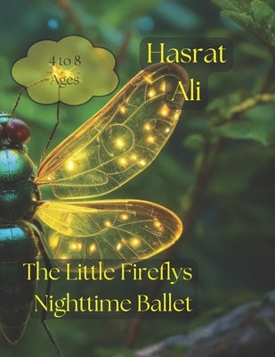 "The Little Fireflys Nighttime Ballet": 'Glowing Grace: A Twinkling Tale of The Little Firefly's Nocturnal Dance' by Ali, Hasrat