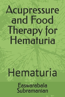 Acupressure and Food Therapy for Hematuria: Hematuria by Subramanian, Easwarabala