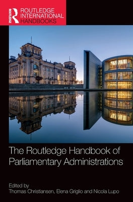 The Routledge Handbook of Parliamentary Administrations by Christiansen, Thomas