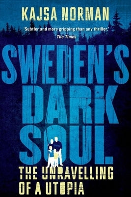 Sweden's Dark Soul: The Unravelling of a Utopia by Norman, Kajsa