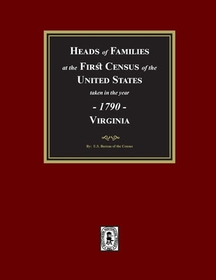 1790 Census of Virginia, Heads of Families at the First Census of the U.S. taken in the year 1790. by Census, U. S. Bureau of the