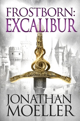 Frostborn: Excalibur by Moeller, Jonathan