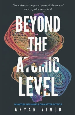 Beyond The Atomic Level: Quantum mechanics on matter physics by Vinod, Aryan