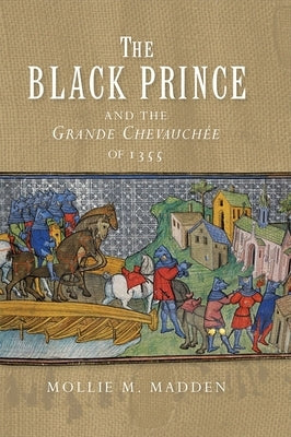 The Black Prince and the Grande Chevauchée of 1355 by Madden, Mollie M.