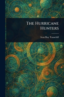 The Hurricane Hunters by Tannehill, Ivan Ray