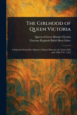 The Girlhood of Queen Victoria by Victoria, Queen Of Great Britain