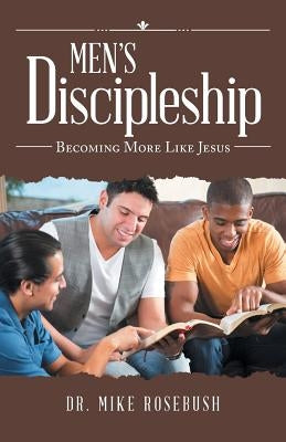 Men'S Discipleship: Becoming More Like Jesus by Rosebush, Mike