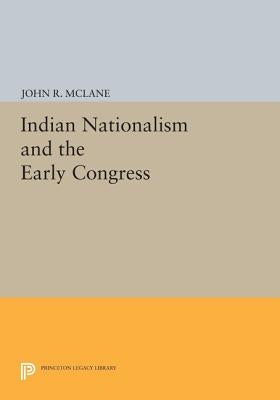 Indian Nationalism and the Early Congress by McLane, John R.