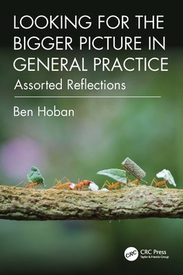Looking for the Bigger Picture in General Practice: Assorted Reflections by Hoban, Ben