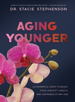 Aging Younger: 10 Powerful Steps to Boost Your Longevity, Health, and Happiness at Any Age by Stephenson, Stacie