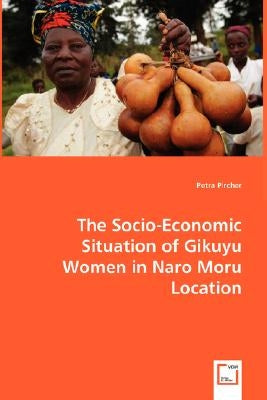 The Socio-Economic Situation of Gikuyu Women in Naro Moru Location by Pircher, Petra