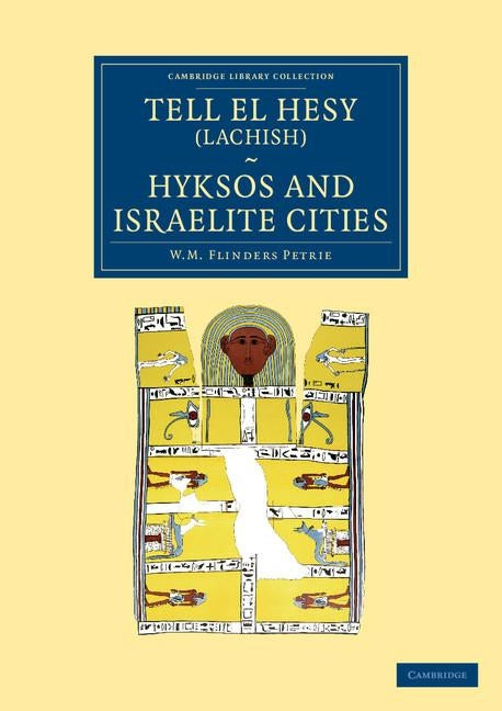 Tell El Hesy (Lachish), Hyksos and Israelite Cities by Petrie, William Matthew Flinders