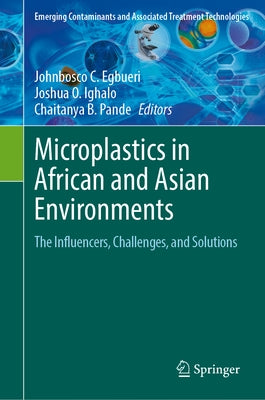 Microplastics in African and Asian Environments: The Influencers, Challenges, and Solutions by Egbueri, Johnbosco C.