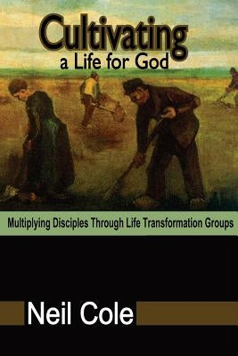 Cultivating A Life For God: Multiplying Disciples Through Life Transformation Groups by Cole, Neil