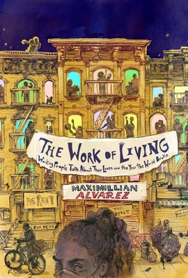 The Work of Living: Working People Talk about Their Lives and the Year the World Broke by Alvarez, Maximillian